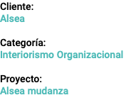 Cliente: Alsea Categoría: Interiorismo Organizacional Proyecto: Alsea mudanza