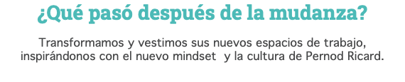 ¿Qué pasó después de la mudanza? Transformamos y vestimos sus nuevos espacios de trabajo, inspirándonos con el nuevo mindset y la cultura de Pernod Ricard. 