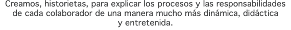 Creamos, historietas, para explicar los procesos y las responsabilidades de cada colaborador de una manera mucho más dinámica, didáctica y entretenida.