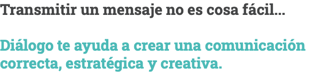 Transmitir un mensaje no es cosa fácil... Diálogo te ayuda a crear una comunicación correcta, estratégica y creativa.